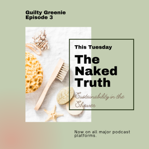 Guilty Greenie Podcast Cover The Naked Truth. Sustainability in the Shower. Picture of zero waste bathroom items including wooden brush, loofah, and unwrapped soaps