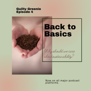 Guilty Greenie Podcast cover. Light green and pink background with episode title back to basics: why should we care about sustainability. Picture of caucasian hands holding a pile of dirt.