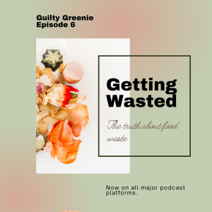 Guilty Greenie Podcast Cover. Light Green and Pink Background. Title "Getting Wasted - The Truth About Food Waste" Picture of food scraps in background