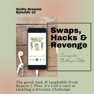Guilty Greenie Podcast Cover Episode 10. Title "Swaps, Hacks & Revenge - Turning the Challenge Tables" Tagline: the good, bad & laughable from season one. Plus, it's Cait's turn at tackling a Greenie Challange. Image of a iphone on a wood table with white earbuds. On the phone screen is a picture of the guilty greenie podcast cover.